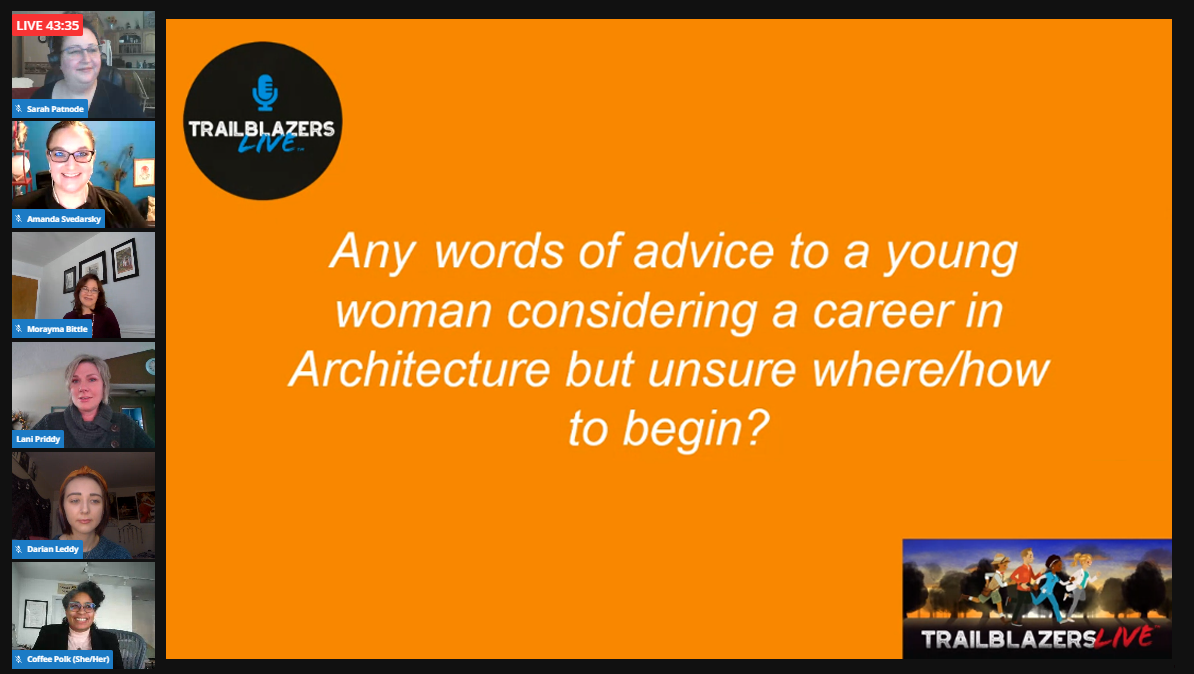 Screenshot of virtual panel with panelist headshots on left and the words on an orange background reading, "Any words of advice to a young woman considering a career Architecture but unsure where/how to begin?"