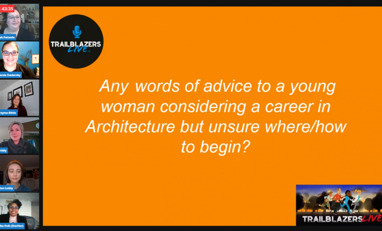 Screenshot of virtual panel with panelist headshots on left and the words on an orange background reading, "Any words of advice to a young woman considering a career Architecture but unsure where/how to begin?"